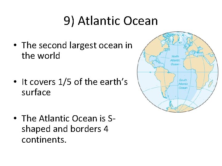 9) Atlantic Ocean • The second largest ocean in the world • It covers