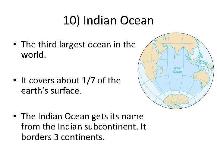 10) Indian Ocean • The third largest ocean in the world. • It covers
