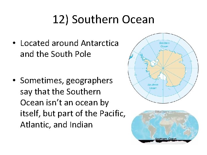 12) Southern Ocean • Located around Antarctica and the South Pole • Sometimes, geographers