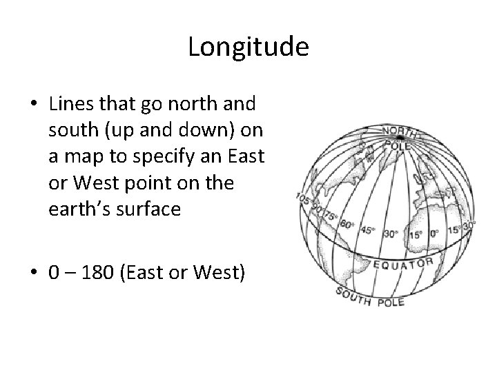 Longitude • Lines that go north and south (up and down) on a map