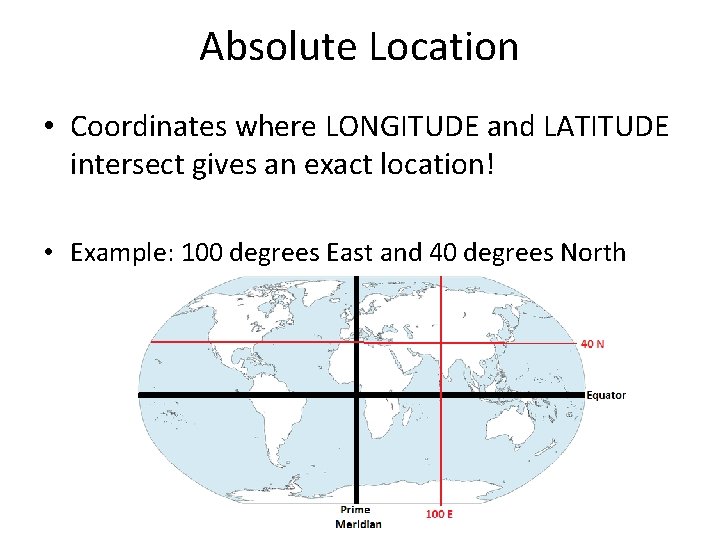 Absolute Location • Coordinates where LONGITUDE and LATITUDE intersect gives an exact location! •