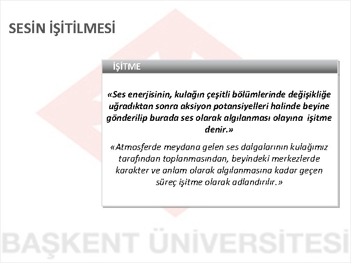 SESİN İŞİTİLMESİ İŞİTME «Ses enerjisinin, kulağın çeşitli bölümlerinde değişikliğe uğradıktan sonra aksiyon potansiyelleri halinde