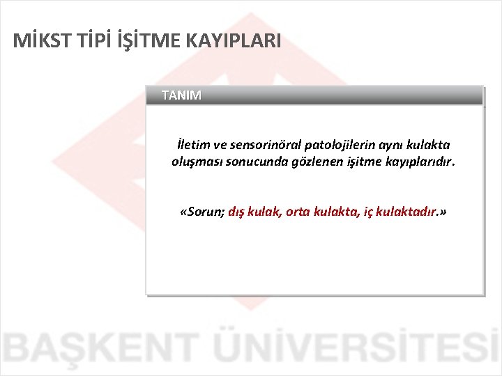 MİKST TİPİ İŞİTME KAYIPLARI TANIM İletim ve sensorinöral patolojilerin aynı kulakta oluşması sonucunda gözlenen