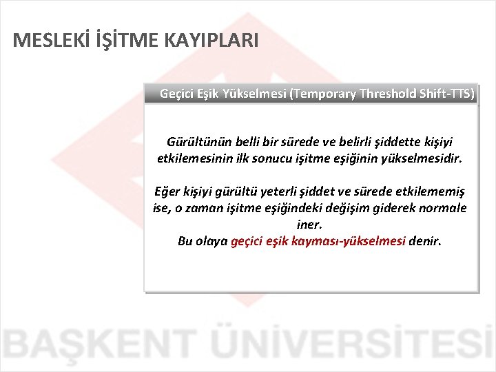 MESLEKİ İŞİTME KAYIPLARI Geçici Eşik Yükselmesi (Temporary Threshold Shift-TTS) Gürültünün belli bir sürede ve