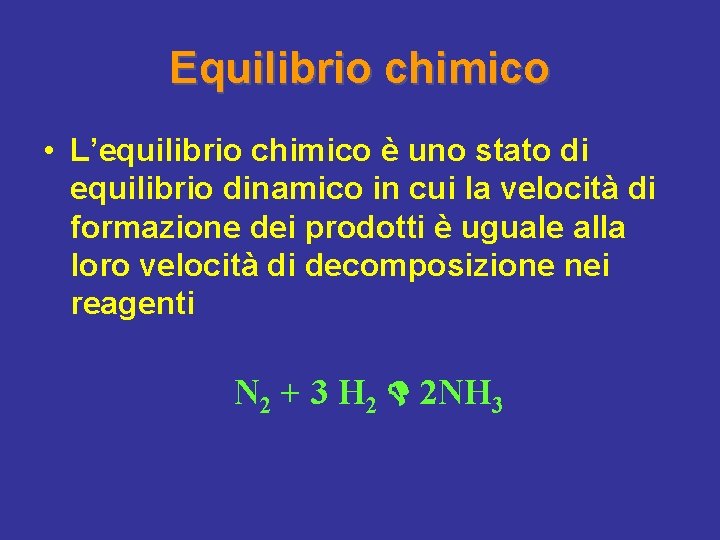 Equilibrio chimico • L’equilibrio chimico è uno stato di equilibrio dinamico in cui la