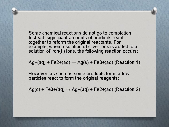 Some chemical reactions do not go to completion. Instead, significant amounts of products react