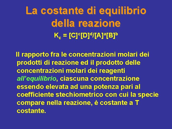 La costante di equilibrio della reazione Kc = [C]c[D]d/[A]a[B]b Il rapporto fra le concentrazioni