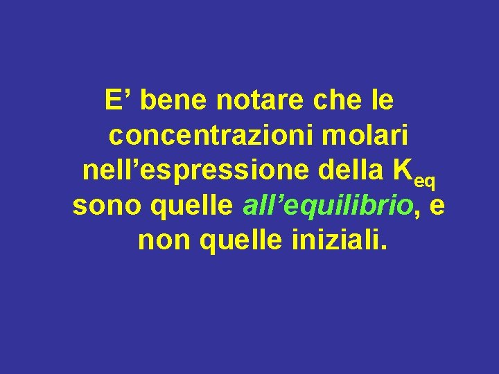 E’ bene notare che le concentrazioni molari nell’espressione della Keq sono quelle all’equilibrio, e