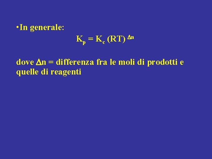  • In generale: Kp = Kc (RT) Dn dove Dn = differenza fra