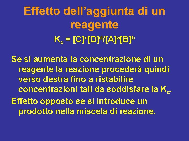 Effetto dell’aggiunta di un reagente Kc = [C]c[D]d/[A]a[B]b Se si aumenta la concentrazione di