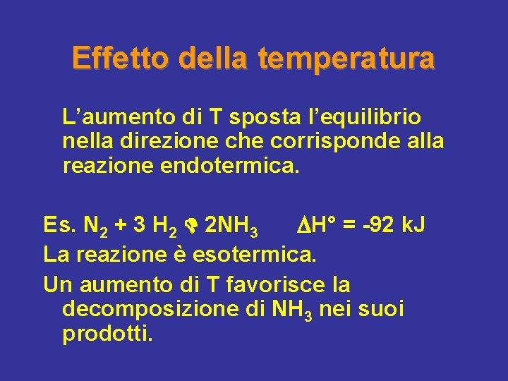 Effetto della temperatura L’aumento di T sposta l’equilibrio nella direzione che corrisponde alla reazione