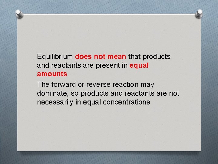 Equilibrium does not mean that products and reactants are present in equal amounts. The
