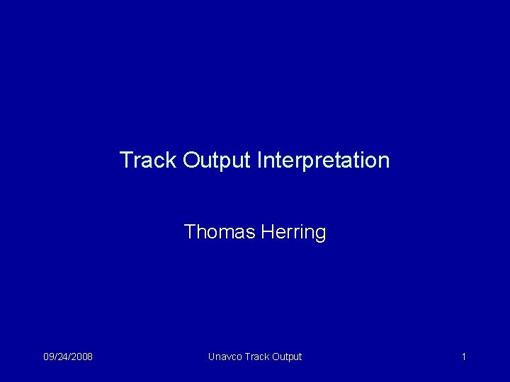 Track Output Interpretation Thomas Herring 09/24/2008 Unavco Track Output 1 