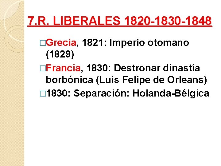 7. R. LIBERALES 1820 -1830 -1848 �Grecia, 1821: Imperio otomano (1829) �Francia, 1830: Destronar