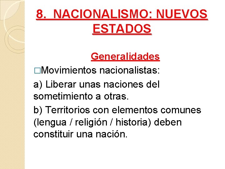 8. NACIONALISMO: NUEVOS ESTADOS Generalidades �Movimientos nacionalistas: a) Liberar unas naciones del sometimiento a