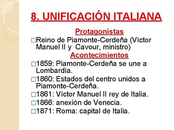 8. UNIFICACIÓN ITALIANA Protagonistas �Reino de Piamonte-Cerdeña (Víctor Manuel II y Cavour, ministro) Acontecimientos
