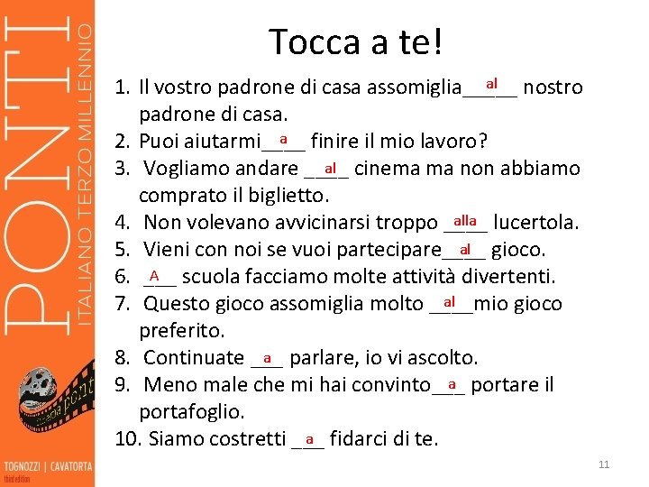 Tocca a te! al 1. Il vostro padrone di casa assomiglia_____ nostro padrone di