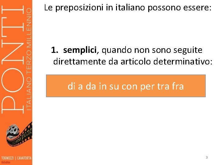 Le preposizioni in italiano possono essere: 1. semplici, quando non sono seguite direttamente da