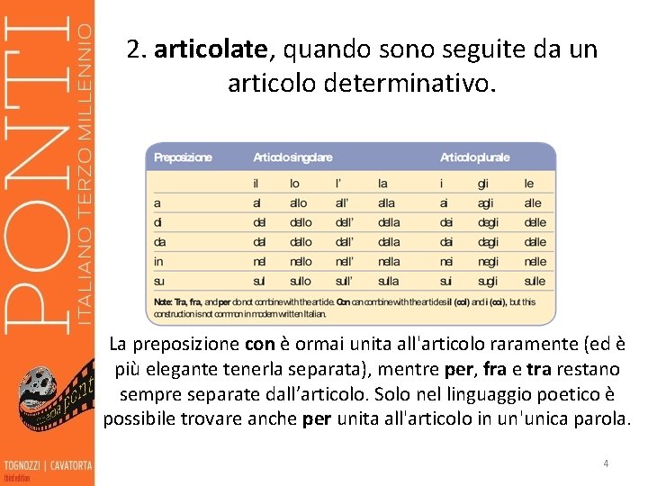 2. articolate, quando sono seguite da un articolo determinativo. La preposizione con è ormai