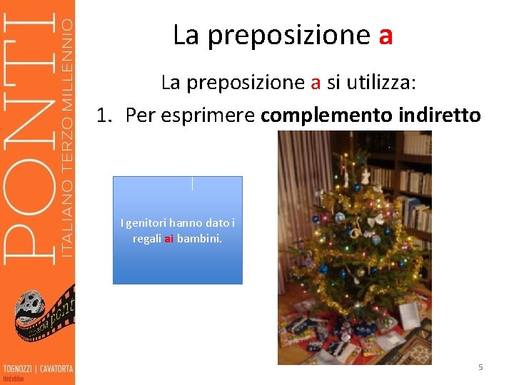 La preposizione a si utilizza: 1. Per esprimere complemento indiretto I genitori hanno dato