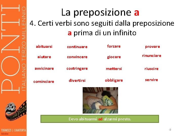La preposizione a 4. Certi verbi sono seguiti dalla preposizione a prima di un