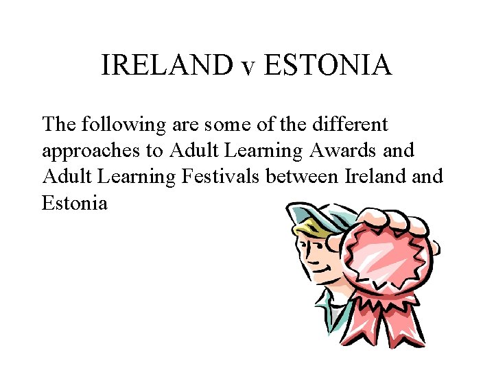 IRELAND v ESTONIA The following are some of the different approaches to Adult Learning