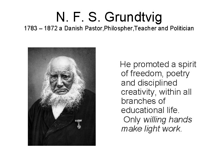 N. F. S. Grundtvig 1783 – 1872 a Danish Pastor, Philospher, Teacher and Politician