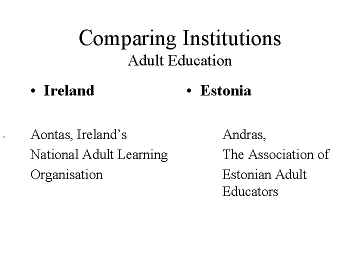 Comparing Institutions Adult Education • Ireland. Aontas, Ireland’s National Adult Learning Organisation • Estonia