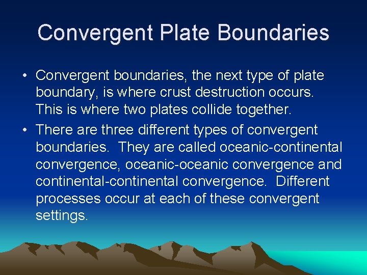Convergent Plate Boundaries • Convergent boundaries, the next type of plate boundary, is where
