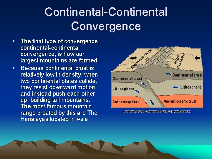 Continental-Continental Convergence • The final type of convergence, continental-continental convergence, is how our largest