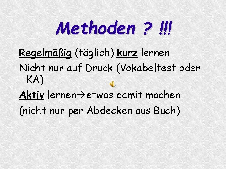 Methoden ? !!! Regelmäßig (täglich) kurz lernen Nicht nur auf Druck (Vokabeltest oder KA)