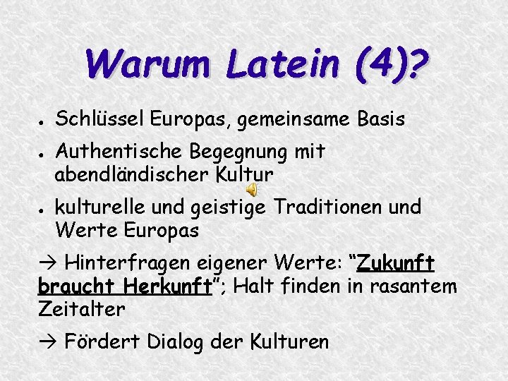 Warum Latein (4)? ● ● ● Schlüssel Europas, gemeinsame Basis Authentische Begegnung mit abendländischer