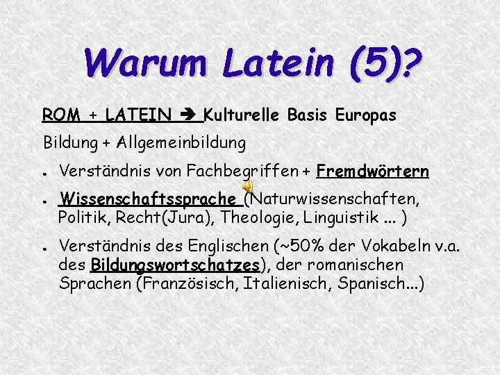 Warum Latein (5)? ROM + LATEIN Kulturelle Basis Europas Bildung + Allgemeinbildung ● ●