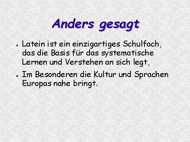 Anders gesagt ● ● Latein ist einzigartiges Schulfach, das die Basis für das systematische