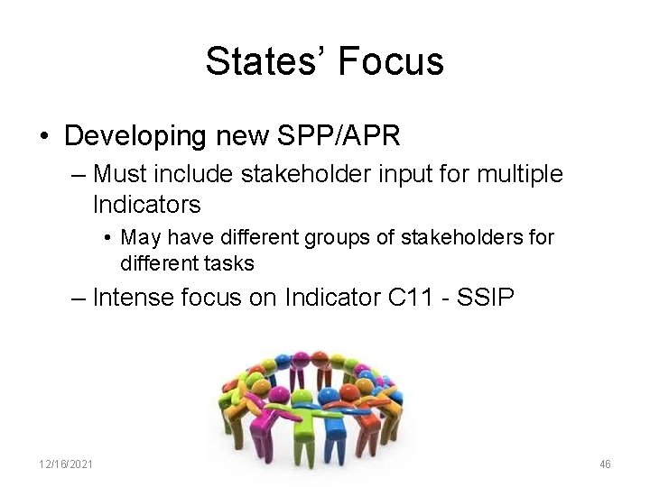 States’ Focus • Developing new SPP/APR – Must include stakeholder input for multiple Indicators
