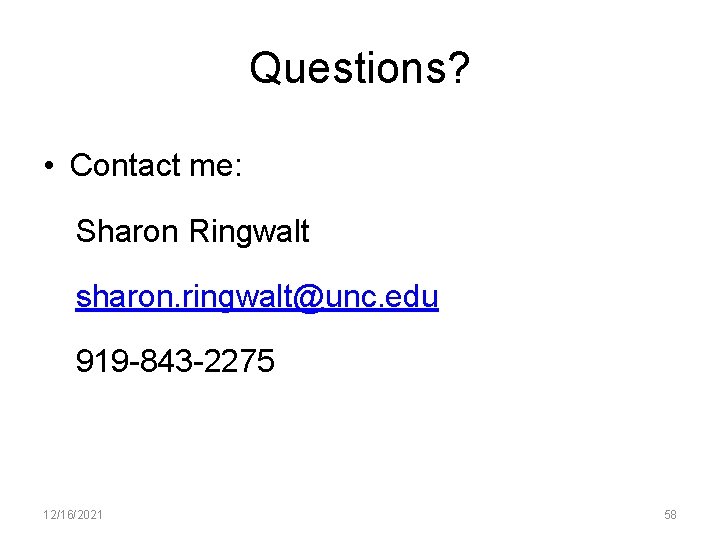 Questions? • Contact me: Sharon Ringwalt sharon. ringwalt@unc. edu 919 -843 -2275 12/16/2021 58