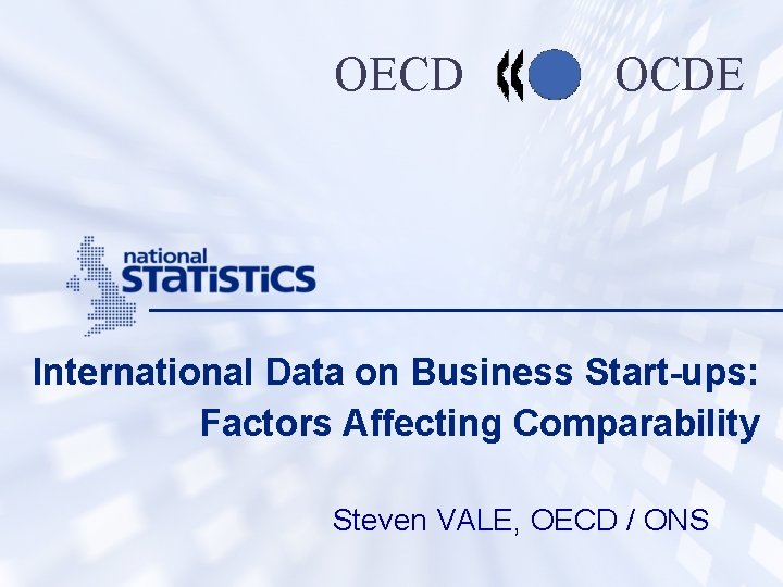 OECD OCDE International Data on Business Start-ups: Factors Affecting Comparability Steven VALE, OECD /