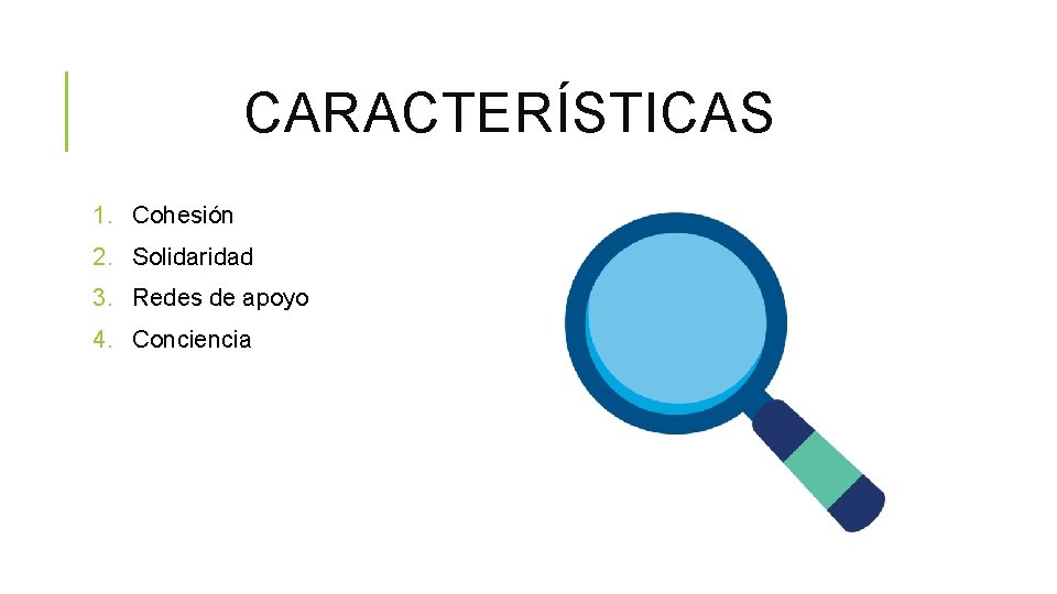 CARACTERÍSTICAS 1. Cohesión 2. Solidaridad 3. Redes de apoyo 4. Conciencia 