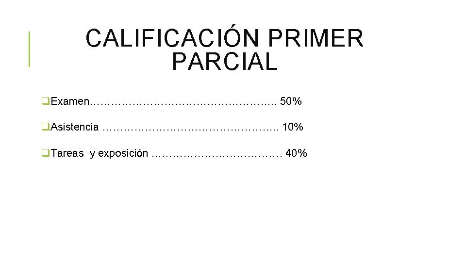 CALIFICACIÓN PRIMER PARCIAL q. Examen………………………. . 50% q. Asistencia ……………………. . 10% q. Tareas