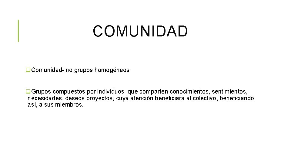 COMUNIDAD q. Comunidad- no grupos homogéneos q. Grupos compuestos por individuos que comparten conocimientos,