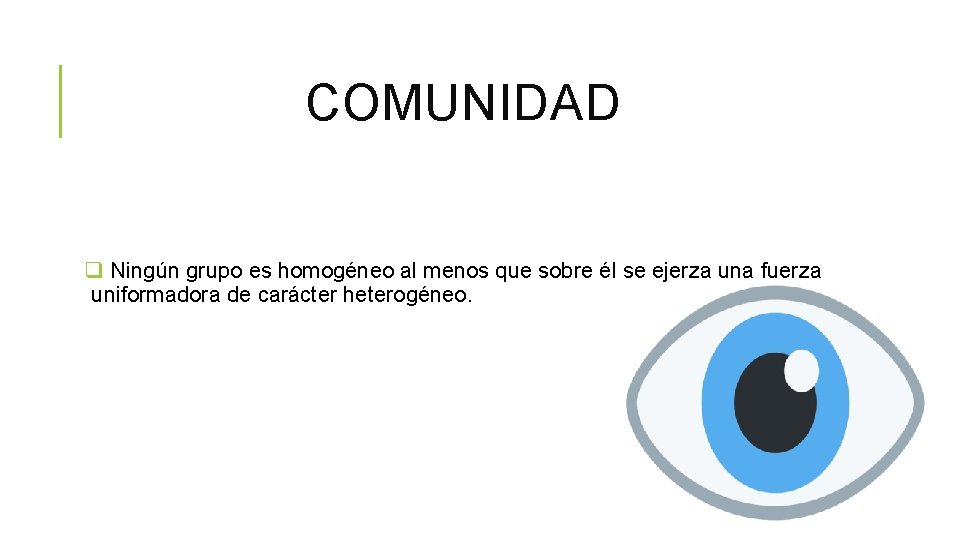 COMUNIDAD q Ningún grupo es homogéneo al menos que sobre él se ejerza una