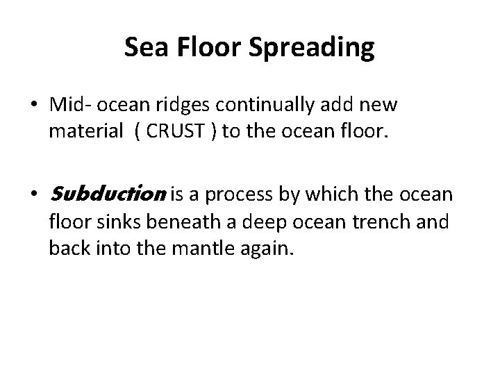 Sea Floor Spreading • Mid- ocean ridges continually add new material ( CRUST )