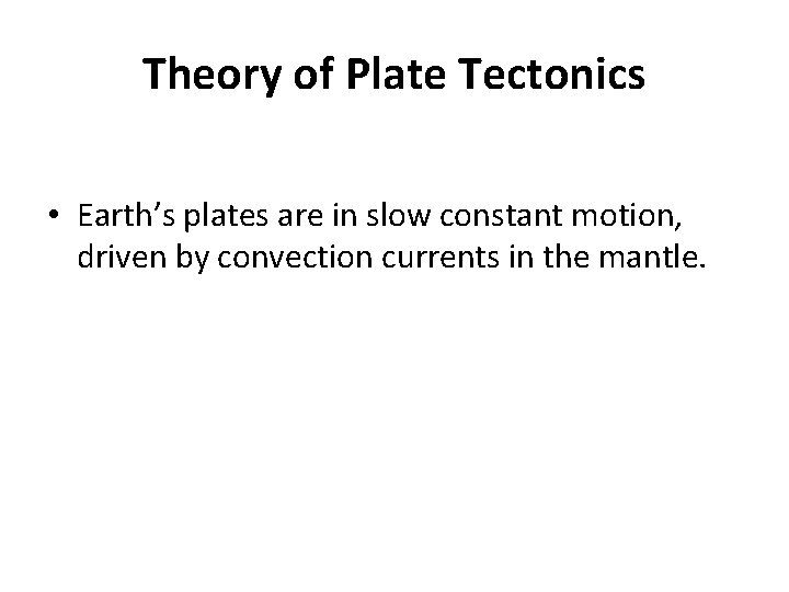 Theory of Plate Tectonics • Earth’s plates are in slow constant motion, driven by