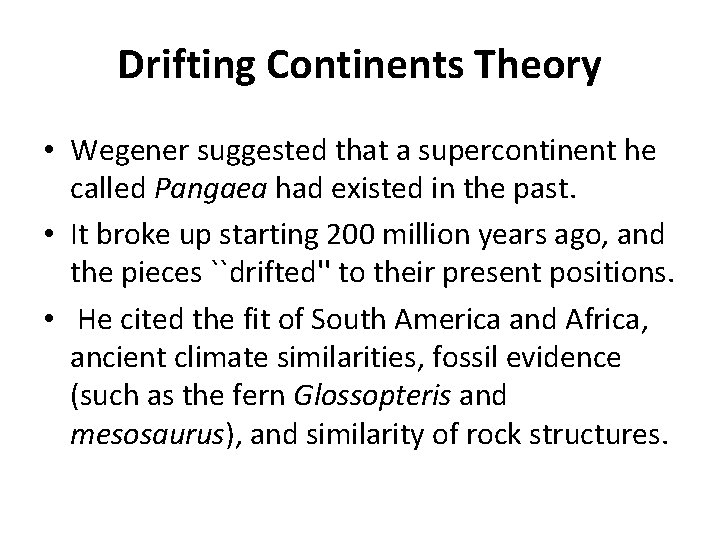 Drifting Continents Theory • Wegener suggested that a supercontinent he called Pangaea had existed