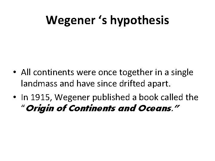 Wegener ‘s hypothesis • All continents were once together in a single landmass and