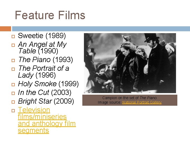 Feature Films Sweetie (1989) An Angel at My Table (1990) The Piano (1993) The Feature Films Sweetie (1989) An Angel at My Table (1990) The Piano (1993) The