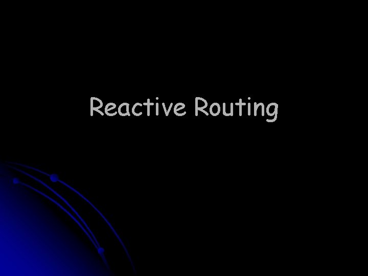 Reactive Routing 