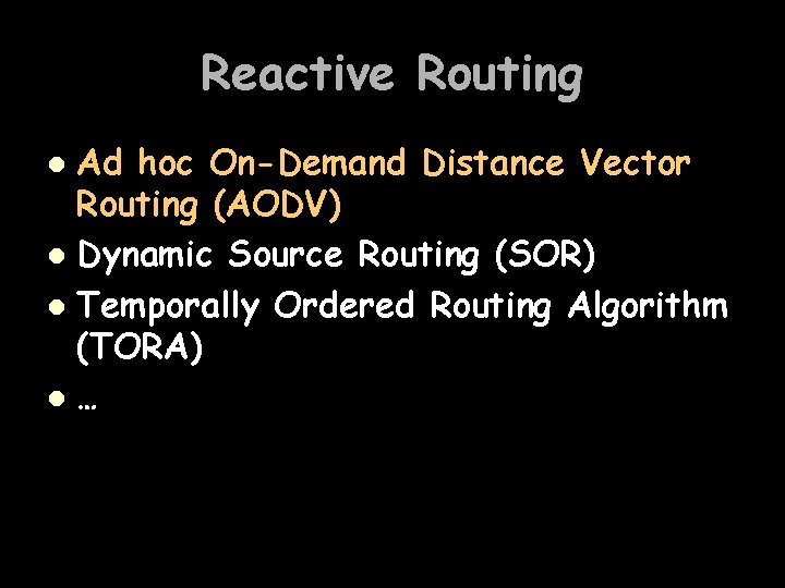 Reactive Routing Ad hoc On-Demand Distance Vector Routing (AODV) l Dynamic Source Routing (SOR)