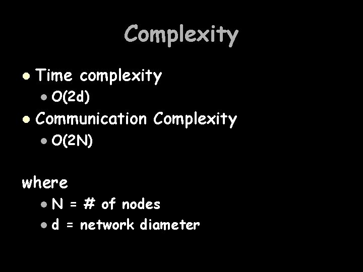 Complexity l Time complexity l l O(2 d) Communication Complexity l O(2 N) where