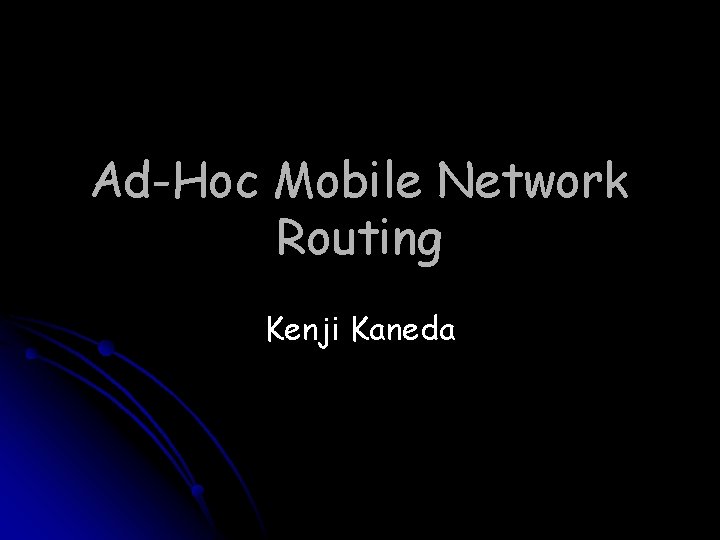 Ad-Hoc Mobile Network Routing Kenji Kaneda 